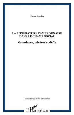 La littérature camerounaise dans le champ social, Grandeurs, misères et défis