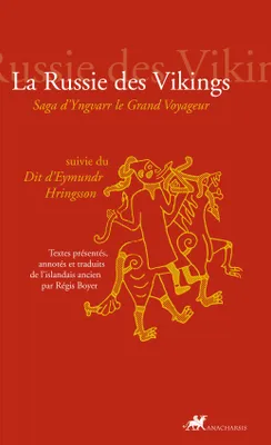 La Russie des Vikings, Saga d’Yngvarr le Grand Voyageur, suivie du Dit d’Eymundr Hringsson