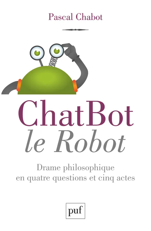 Livres Littérature et Essais littéraires Théâtre ChatBot le robot, Drame philosophique en quatre questions et cinq actes Pascal Chabot