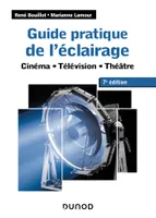 Guide pratique de l'éclairage - 7e éd. - Cinéma, télévision, théâtre, Cinéma - Télévision - Théâtre