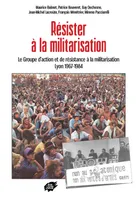 Résister à la militarisation -Le Groupe d’action et de résistance à la militarisation Lyon 1967-1984