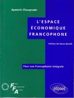 L'espace économique francophone, pour une francophonie intégrale