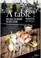 À table ! Balade culinaire en Bretagne, 40 recettes, portraits et reportages.