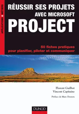 Réussir ses projets avec Microsoft Project - 50 fiches pratiques, 50 fiches pratiques pour planifier, piloter et communiquer