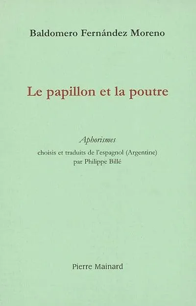 LE PAPILLON ET LA POUTRE traduction par Ph. Billé, aphorismes Baldomero Fernández Moreno