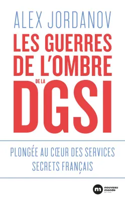 Les guerres de l'ombre de la DGSI, Plongée au coeur des services secrets français