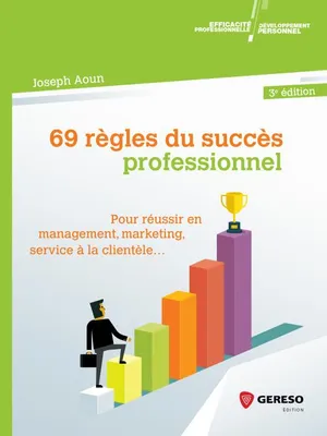 69 règles du succès professionnel, Pour réussir en management, marketing, service à la clientèle...