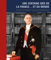 Une certaine idée de la France... et du monde, Charles de Gaulle à travers ses décorations