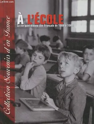 A l'école - La vie quotidienne des français de 1900 à 1968 (Collection 