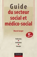 Guide du secteur social et médico-social - 8e édition - Professions, institutions, concepts, Professions, institutions, concepts