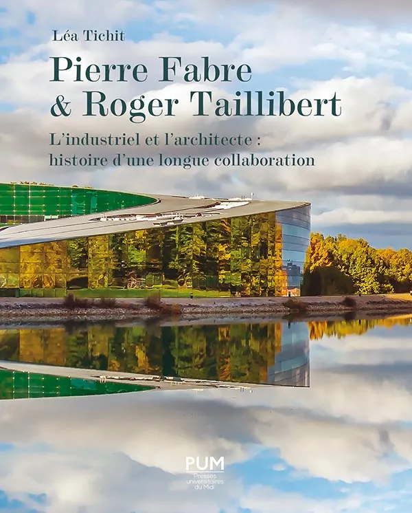 Livres Arts Architecture Pierre Fabre et Roger Taillibert, L’industriel et l’architecte : histoire d’une longue collaboration Léa Tichit