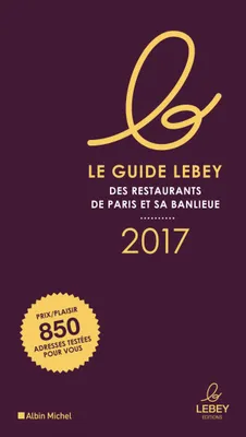 Le Guide Lebey 2017 des restaurants de Paris et sa banlieue, L'expertise a un prix, 850 tables toutes testées dans l'année