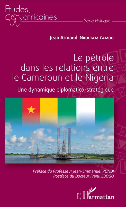 Livres Sciences Humaines et Sociales Sciences politiques Le pétrole dans les relations entre le Cameroun et le Nigeria, Une dynamique diplomatico-stratégique Jean-Armand Nkoatem-Zambo