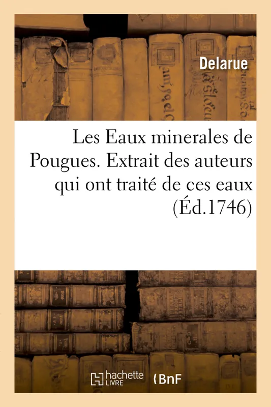 Livres Santé et Médecine Médecine Généralités Les Eaux minerales de Pougues. Extrait des auteurs qui ont traité de ces eaux Delarue