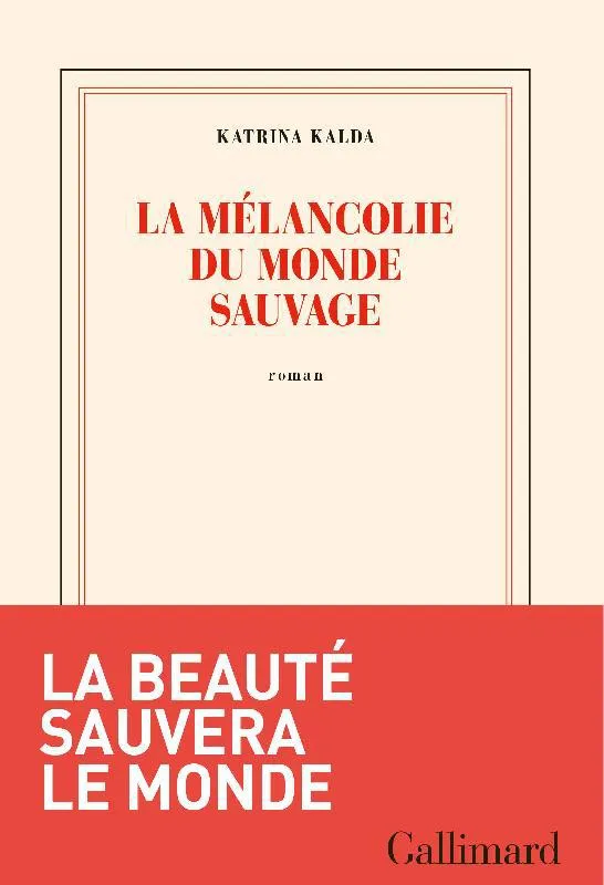 Livres Littérature et Essais littéraires Romans contemporains Francophones La mélancolie du monde sauvage, Roman Katrina Kalda