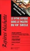 Repères hachette : le mythe antique dans le théâtre du XXe siècle Collognat, Annie and Gomez, Françoise, étude d'un thème