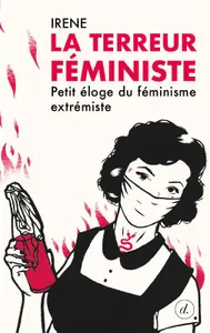 La terreur féministe, Petit éloge du féminisme extrémiste