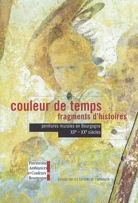 Couleur de temps, fragments d'histoire, peintures murales en Bourgogne, XIIe-XXe siècles