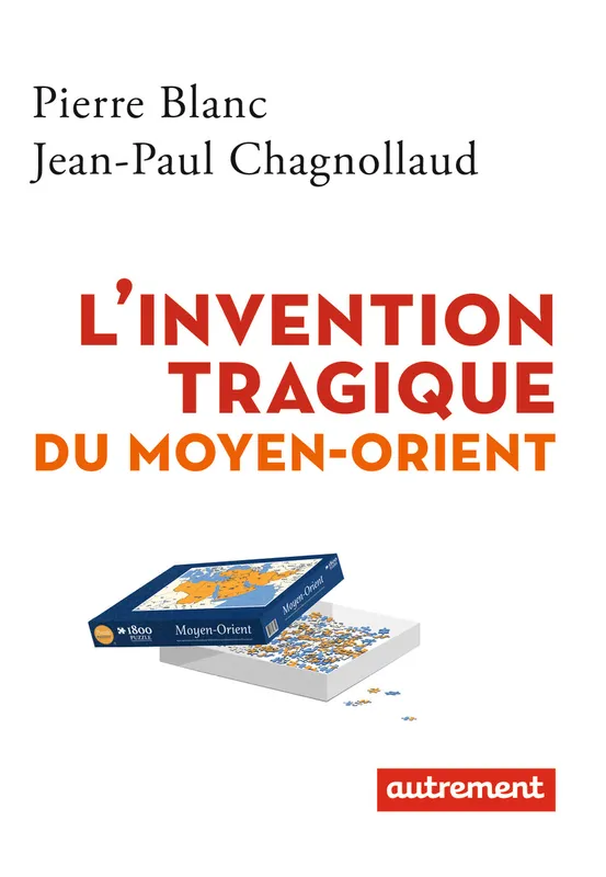 Livres Sciences Humaines et Sociales Actualités L'invention tragique du Moyen-Orient Jean-Paul Chagnollaud, Pierre Blanc
