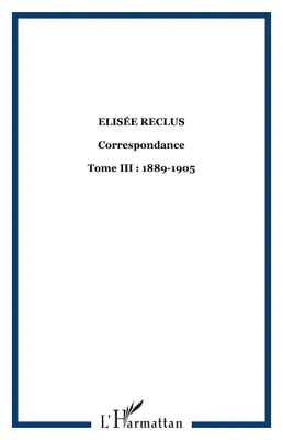 Elisée Reclus, Correspondance. Tome III - 1889-1905