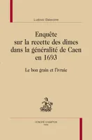 ENQUÊTE SUR LA RECETTE DES DÎMES DANS LA GÉNÉRALITÉ DE CAEN EN 1693, Le bon grain et l'ivraie