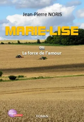 Marie-Lise ou La force de l'amour, Un roman de jean-pierre noris