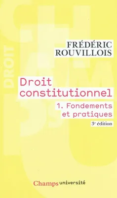 1, Fondements et pratiques, Droit constitutionnel 1 (ne 2011), FONDEMENTS ET PRATIQUES
