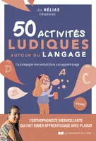 50 activités ludiques autour du langage - J'accompagne mon enfant dans son apprentissage