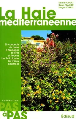 La haie méditerranéenne - 35 concepts de haies à feuillages colorés et fleuries, 35 concepts de haies à feuillages colorés et fleuries