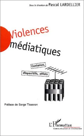Violences médiatiques, Contenus, dispositifs, effets Pascal Lardellier