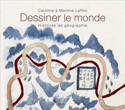 Dessiner le monde, histoires de géographie Caroline Laffon, Martine Laffon