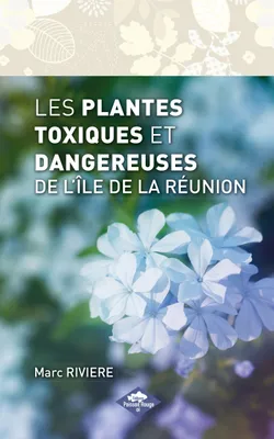 LES PLANTES TOXIQUES ET DANGEREUSES DE L'ILE DE LA REUNION