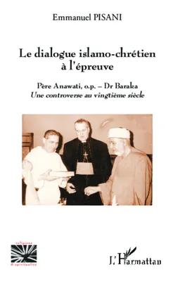 Le dialogue islamo-chrétien à l'épreuve, Père Anawati, o.p. - Dr Baraka - Une controverse au vingtième siècle