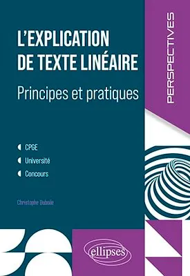 L'explication de texte linéaire, Principes et pratiques. CPGE, université, concours