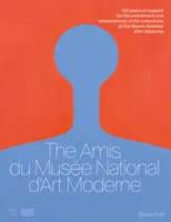 The Amis du Musée National d’Art Moderne, 120 years of support for the enrichment and enhancement of the collections of the Musée National d’Art Moderne