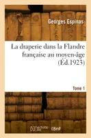 La draperie dans la Flandre française au moyen-âge. Tome 1
