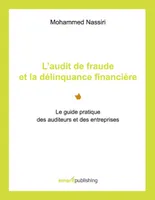 L'audit de fraude et la délinquance financière, Le guide pratique des auditeurs et des entreprises