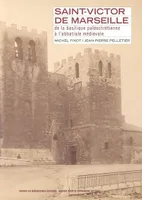 SAINT VICTOR DE MARSEILLE, de la basilique paléochrétienne à l'abbatiale médiévale
