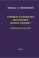 Comment aujourd'hui rencontrer Rudolf Steiner ?, Conférence donnée au goetheanum le 30 mars 2012