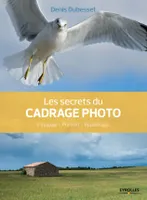 Les secrets du cadrage photo, Paysage - Portrait - Reportage.