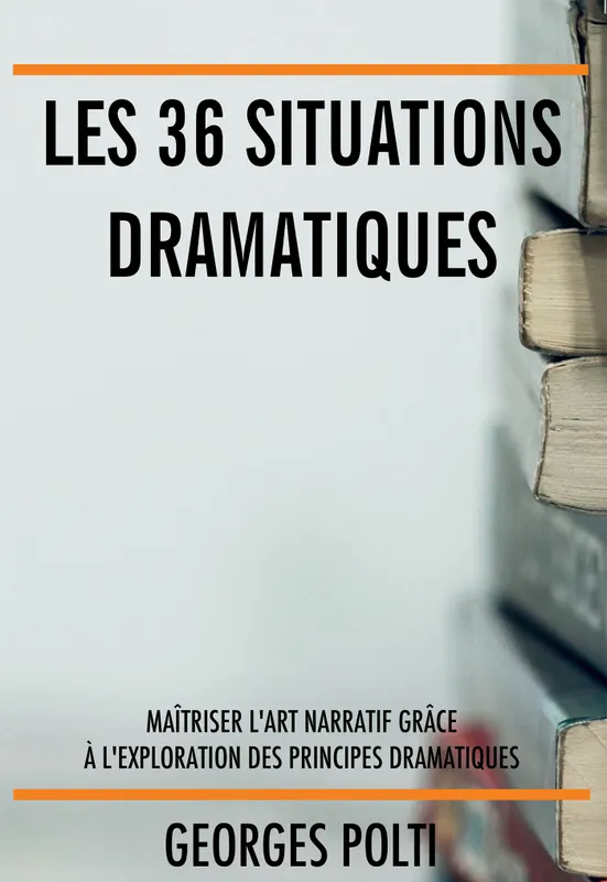 Les 36 situations dramatiques, Maîtriser l'art narratif pour écrire un roman Georges Polti