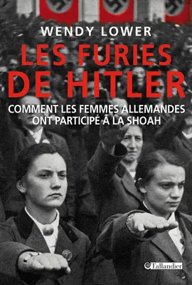 Les Furies de Hitler. Comment les femmes allemandes ont participé à la Shoah, Comment les femmes allemandes ont participé à la Shoah