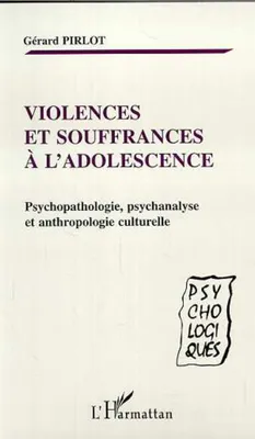 VIOLENCES ET SOUFFRANCES À L'ADOLESCENCE, Psychopathologie, psychanalyse et anthropologie culturelle
