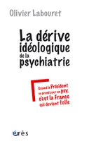 La dérive idéologique de la psychiatrie, ou Quand le président se prend pour un psy, c'est la France qui devient folle