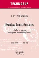 Exercices de mathématiques - Algèbre et analyse, statistiques et probabilités, géométrie - BTS  INDUSTRIELS, algèbre et analyse, statistiques et probabilités, géométrie