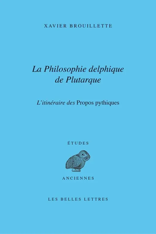 Livres Sciences Humaines et Sociales Philosophie La Philosophie delphique de Plutarque. L'itinéraire des Dialogues pythiques Xavier Brouillette