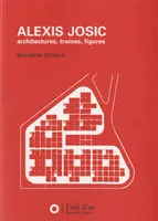 Alexis Josic architectures, trames, figures, architectures, trames, figures