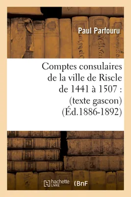Comptes consulaires de la ville de Riscle de 1441 à 1507 : (texte gascon) (Éd.1886-1892)