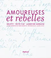 Amoureuse et rebelle., Histoires d'amour et lettres inédites - arletty, edith piaf, albertine sarrazin