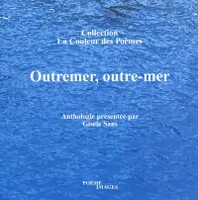 Outremer, outre-mer Collection La Couleur des Poèmes Anthologie de 17 poètes contemporains